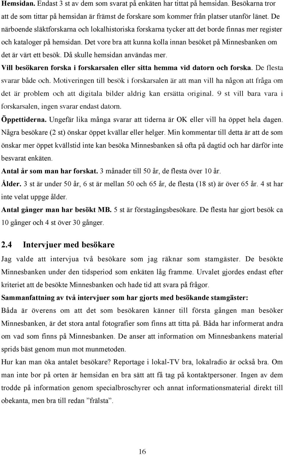 Det vore bra att kunna kolla innan besöket på Minnesbanken om det är värt ett besök. Då skulle hemsidan användas mer. Vill besökaren forska i forskarsalen eller sitta hemma vid datorn och forska.