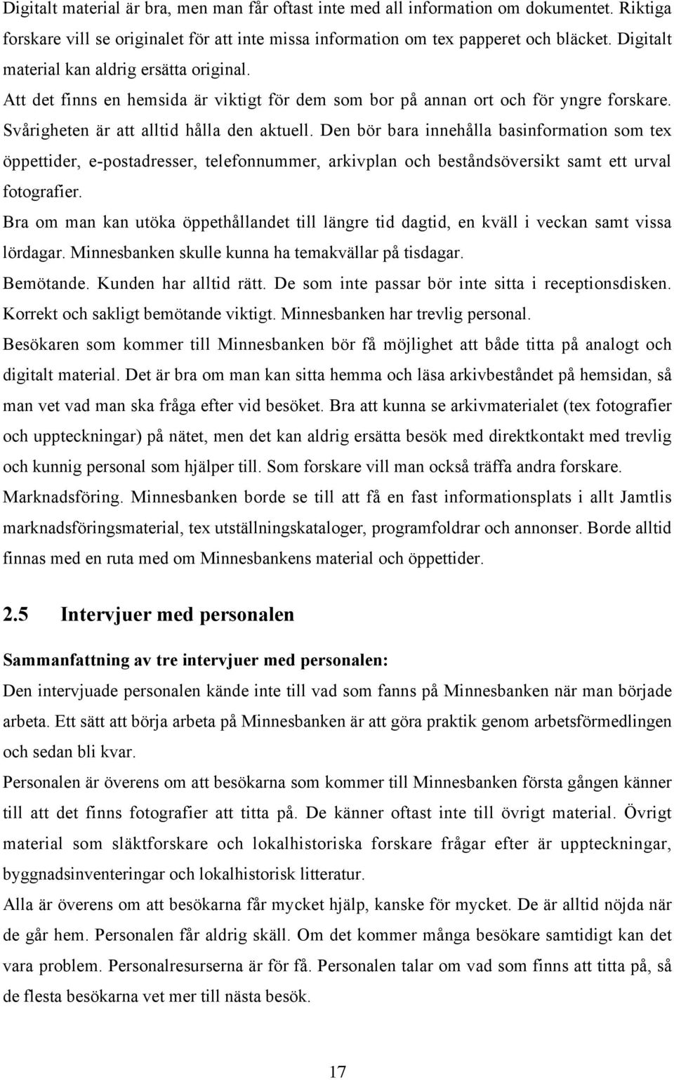 Den bör bara innehålla basinformation som tex öppettider, e-postadresser, telefonnummer, arkivplan och beståndsöversikt samt ett urval fotografier.