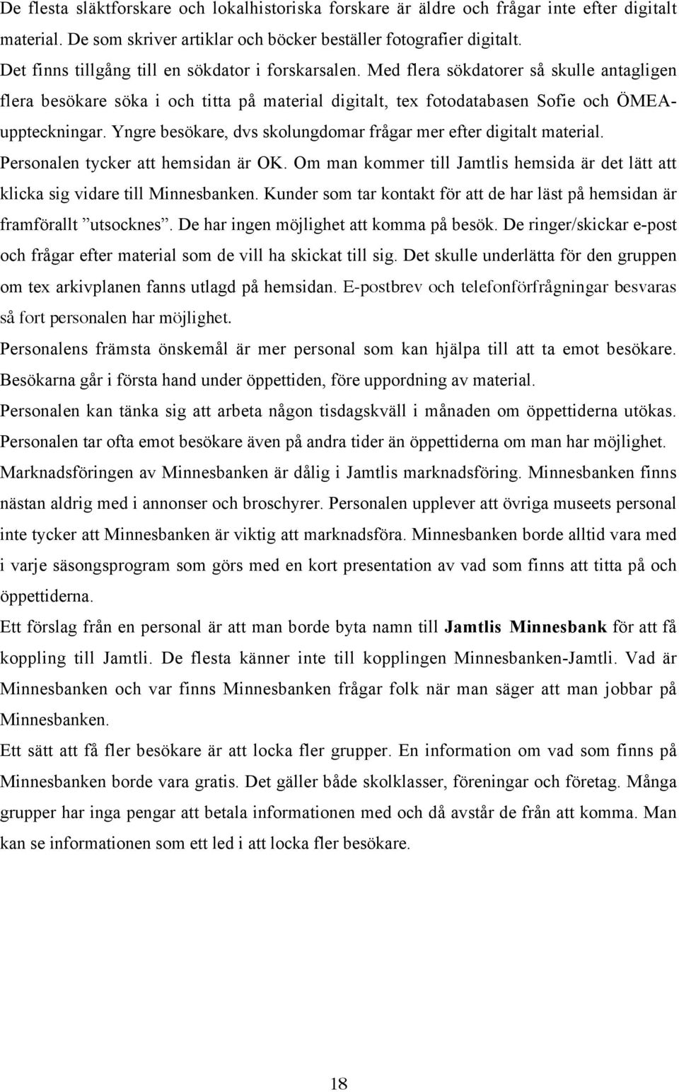 Yngre besökare, dvs skolungdomar frågar mer efter digitalt material. Personalen tycker att hemsidan är OK. Om man kommer till Jamtlis hemsida är det lätt att klicka sig vidare till Minnesbanken.