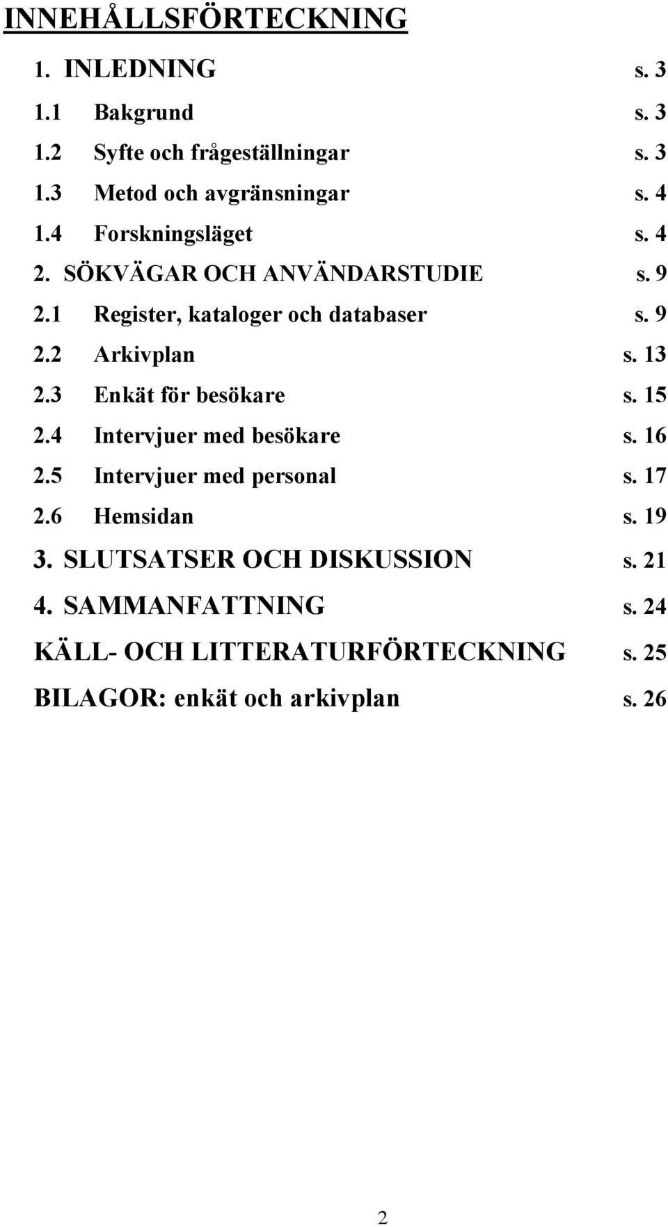 13 2.3 Enkät för besökare s. 15 2.4 Intervjuer med besökare s. 16 2.5 Intervjuer med personal s. 17 2.6 Hemsidan s. 19 3.