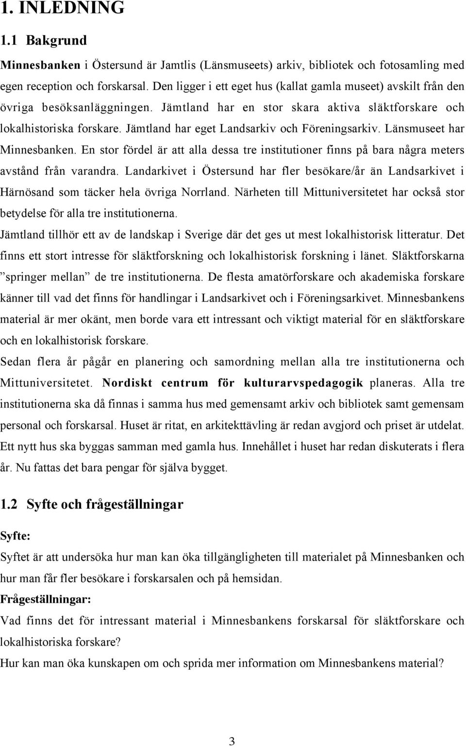 Jämtland har eget Landsarkiv och Föreningsarkiv. Länsmuseet har Minnesbanken. En stor fördel är att alla dessa tre institutioner finns på bara några meters avstånd från varandra.