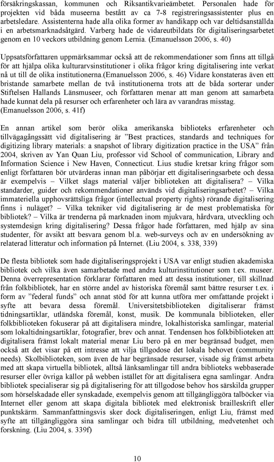 Varberg hade de vidareutbildats för digitaliseringsarbetet genom en 10 veckors utbildning genom Lernia. (Emanuelsson 2006, s.