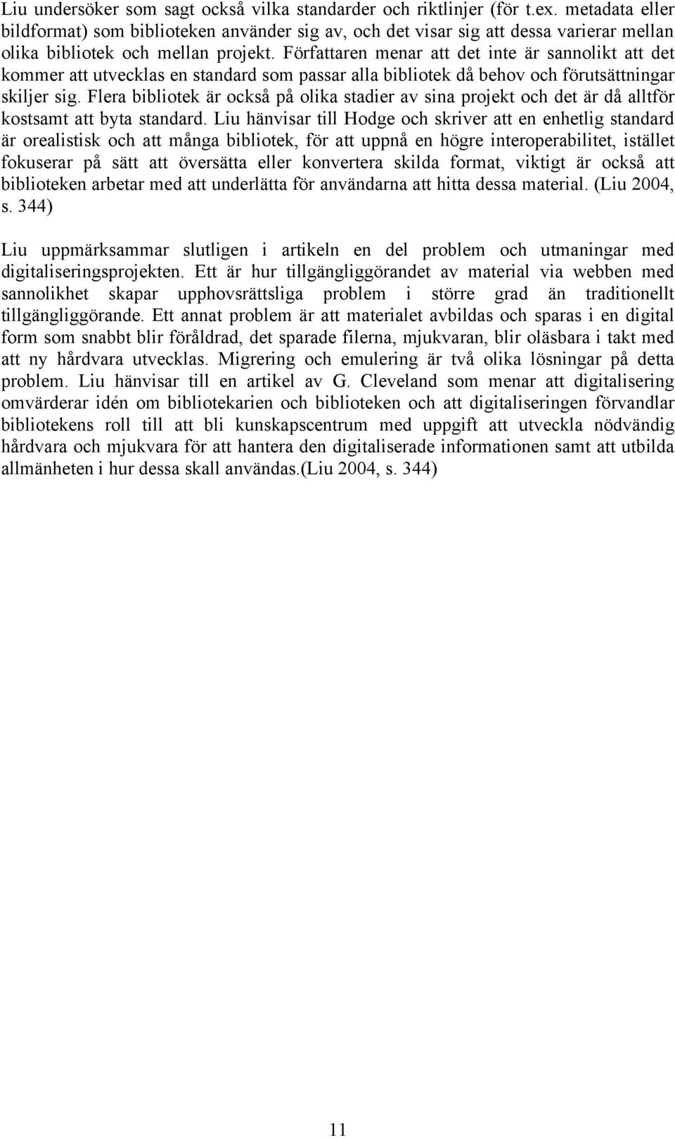 Författaren menar att det inte är sannolikt att det kommer att utvecklas en standard som passar alla bibliotek då behov och förutsättningar skiljer sig.