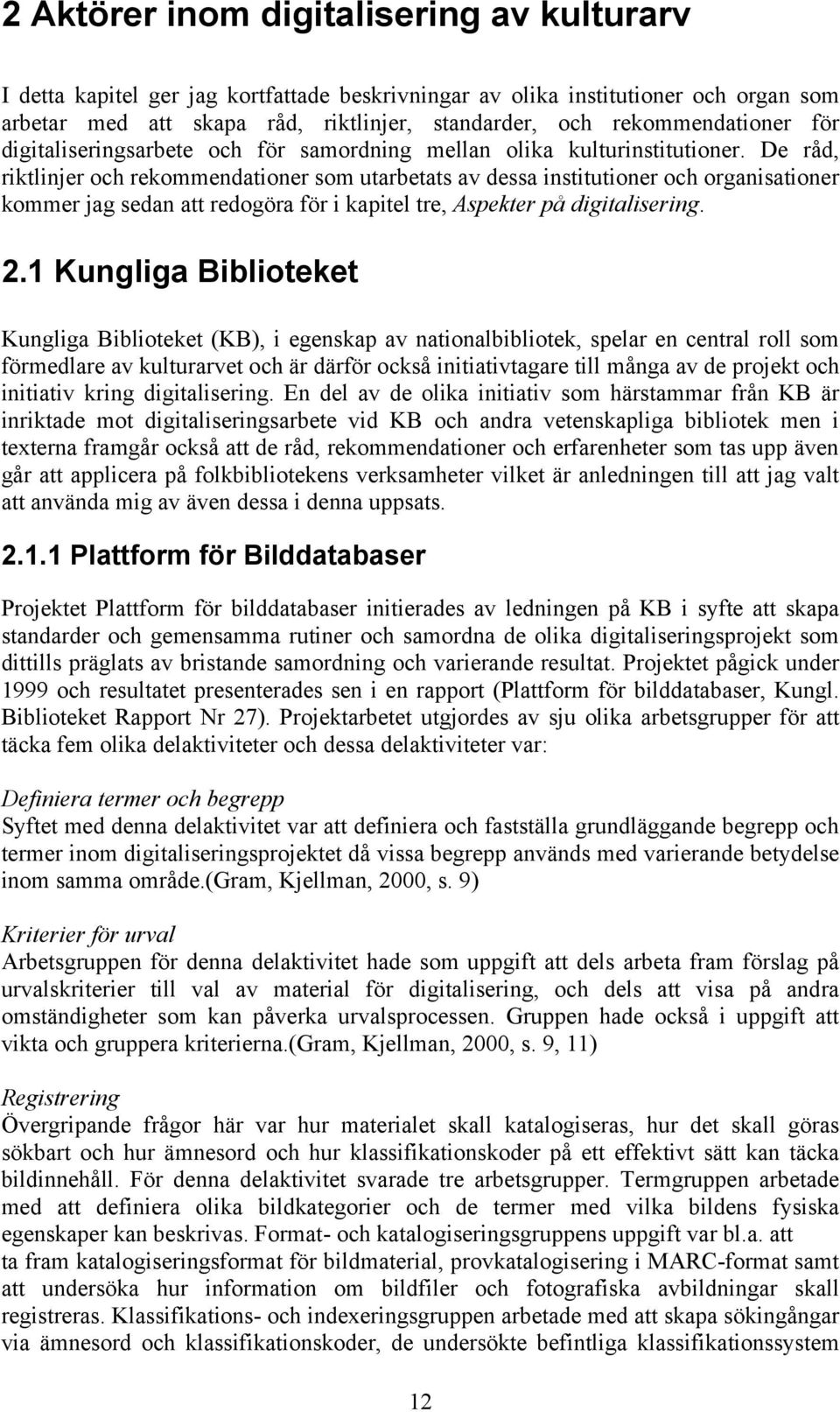 De råd, riktlinjer och rekommendationer som utarbetats av dessa institutioner och organisationer kommer jag sedan att redogöra för i kapitel tre, Aspekter på digitalisering. 2.