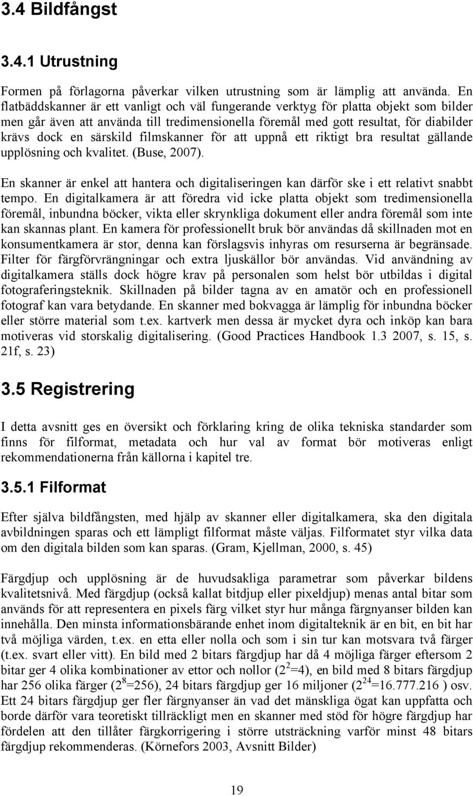 särskild filmskanner för att uppnå ett riktigt bra resultat gällande upplösning och kvalitet. (Buse, 2007).