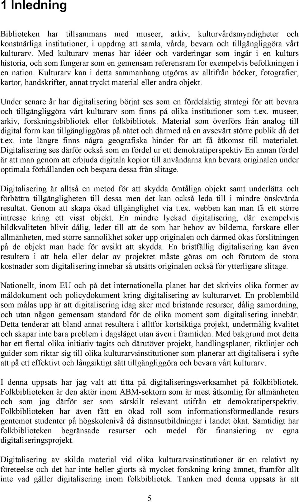 Kulturarv kan i detta sammanhang utgöras av alltifrån böcker, fotografier, kartor, handskrifter, annat tryckt material eller andra objekt.