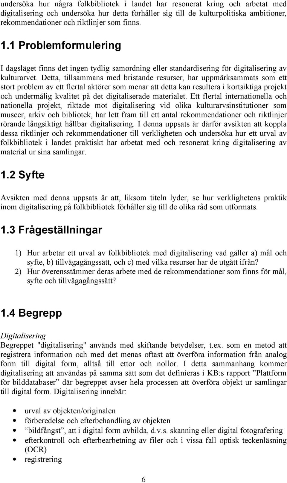 Detta, tillsammans med bristande resurser, har uppmärksammats som ett stort problem av ett flertal aktörer som menar att detta kan resultera i kortsiktiga projekt och undermålig kvalitet på det