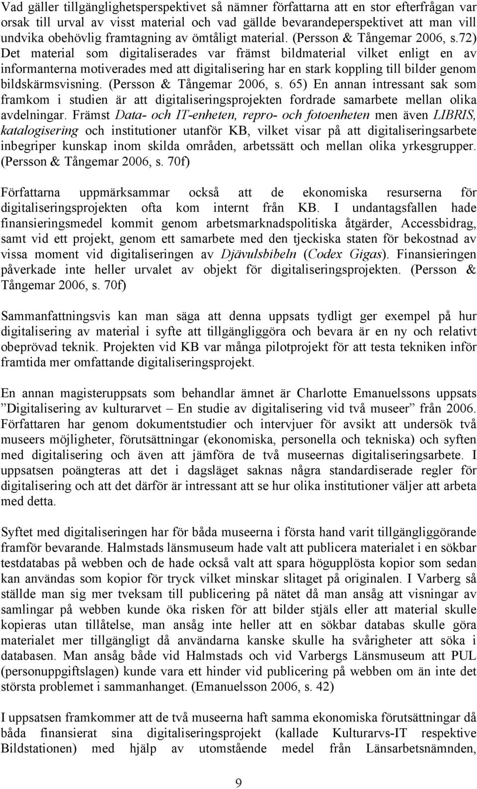 72) Det material som digitaliserades var främst bildmaterial vilket enligt en av informanterna motiverades med att digitalisering har en stark koppling till bilder genom bildskärmsvisning.