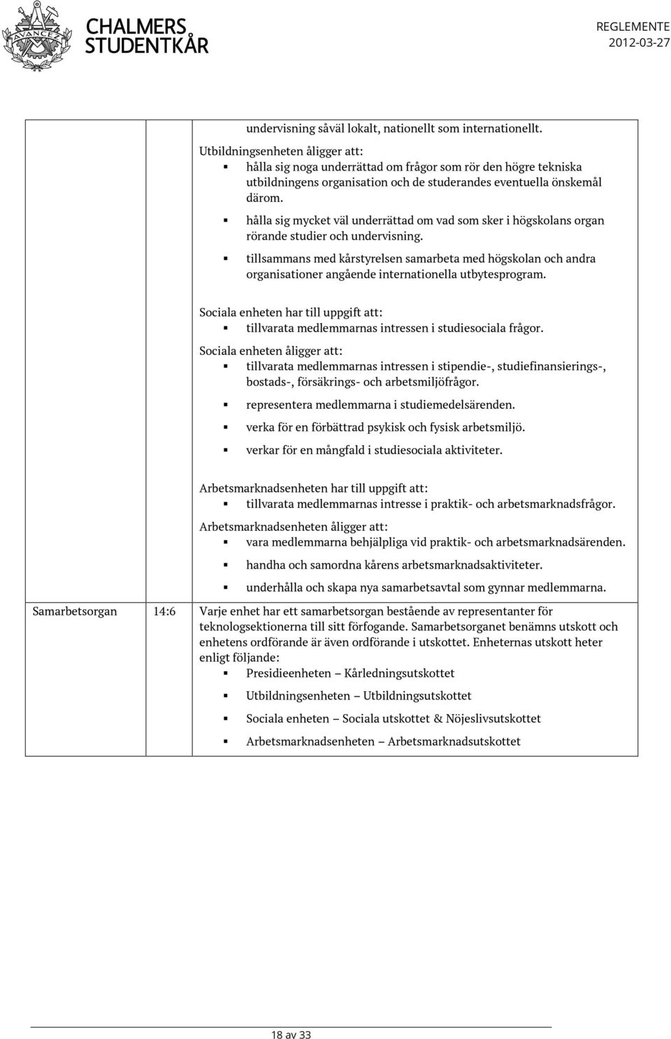 hålla sig mycket väl underrättad om vad som sker i högskolans organ rörande studier och undervisning.