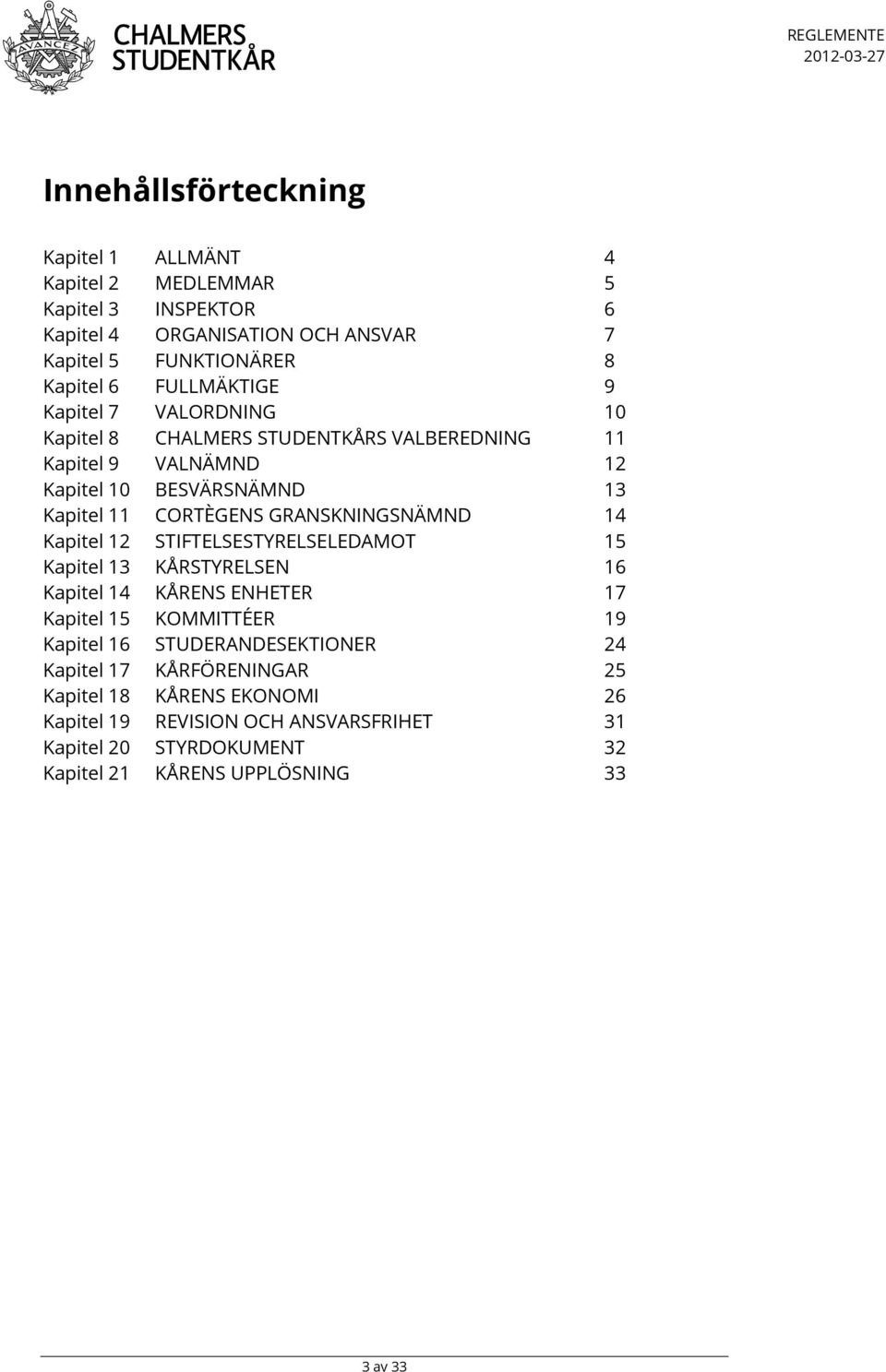 GRANSKNINGSNÄMND 14 Kapitel 12 STIFTELSESTYRELSELEDAMOT 15 Kapitel 13 KÅRSTYRELSEN 16 Kapitel 14 KÅRENS ENHETER 17 Kapitel 15 KOMMITTÉER 19 Kapitel 16