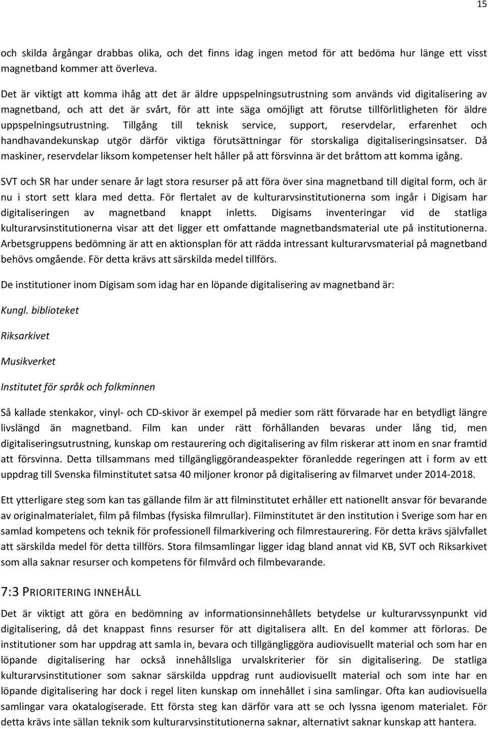 äldre uppspelningsutrustning. Tillgång till teknisk service, support, reservdelar, erfarenhet och handhavandekunskap utgör därför viktiga förutsättningar för storskaliga digitaliseringsinsatser.