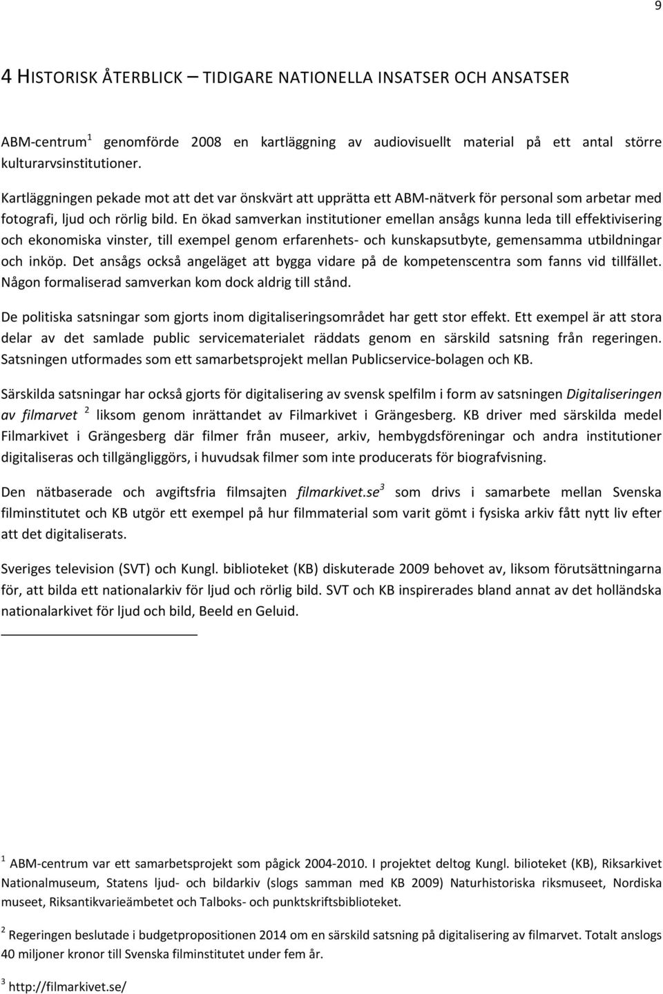 En ökad samverkan institutioner emellan ansågs kunna leda till effektivisering och ekonomiska vinster, till exempel genom erfarenhets och kunskapsutbyte, gemensamma utbildningar och inköp.