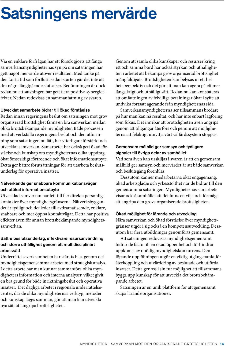 Nedan redovisas en sammanfattning av svaren.