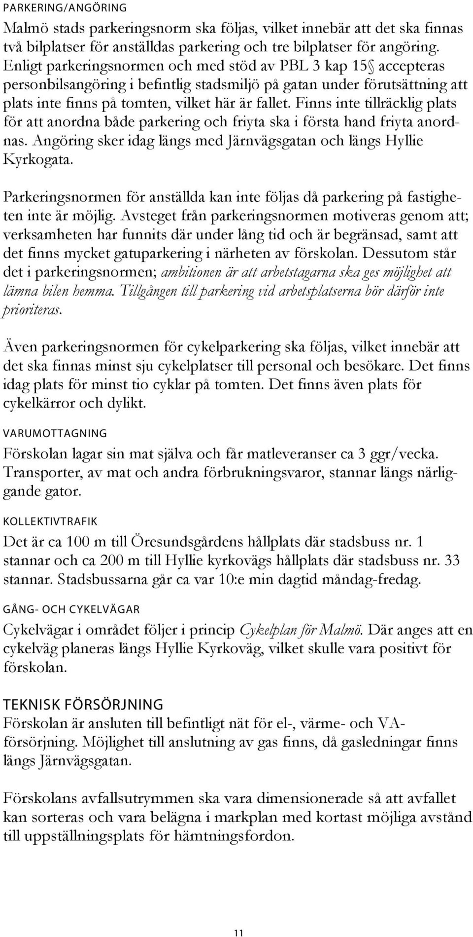 Finns inte tillräcklig plats för att anordna både parkering och friyta ska i första hand friyta anordnas. Angöring sker idag längs med Järnvägsgatan och längs Hyllie Kyrkogata.