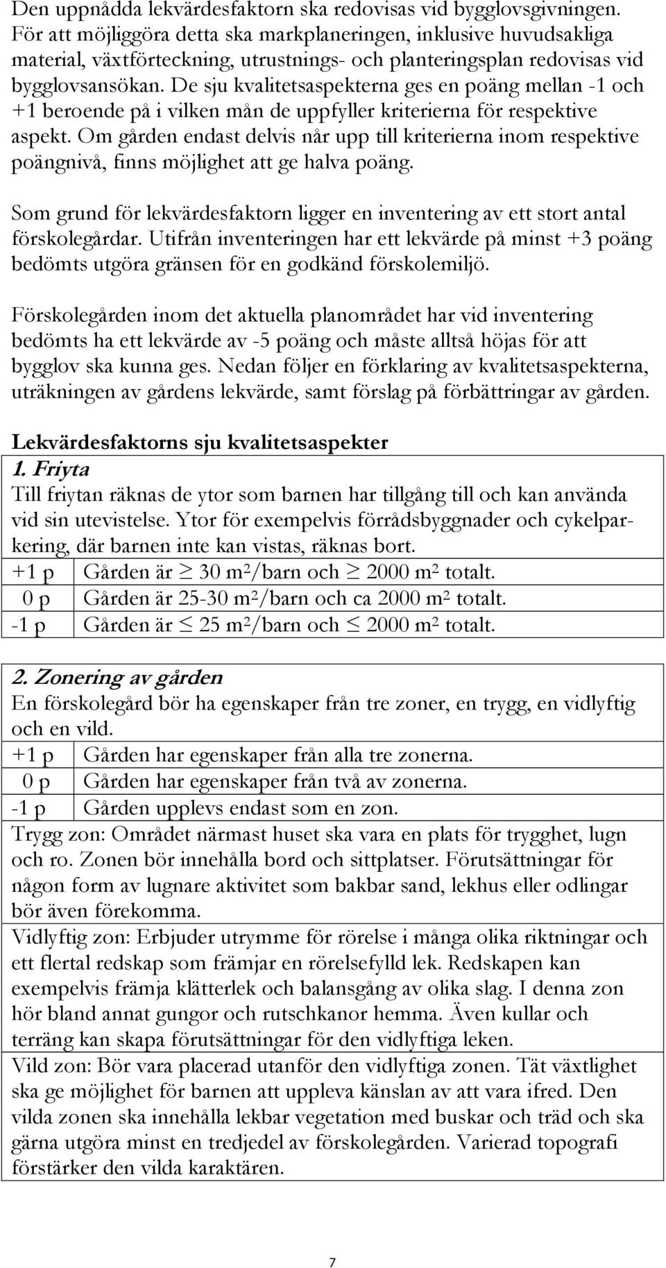 De sju kvalitetsaspekterna ges en poäng mellan -1 och +1 beroende på i vilken mån de uppfyller kriterierna för respektive aspekt.