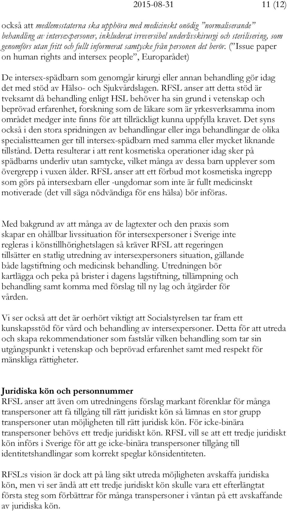 ( Issue paper on human rights and intersex people, Europarådet) De intersex-spädbarn som genomgår kirurgi eller annan behandling gör idag det med stöd av Hälso- och Sjukvårdslagen.