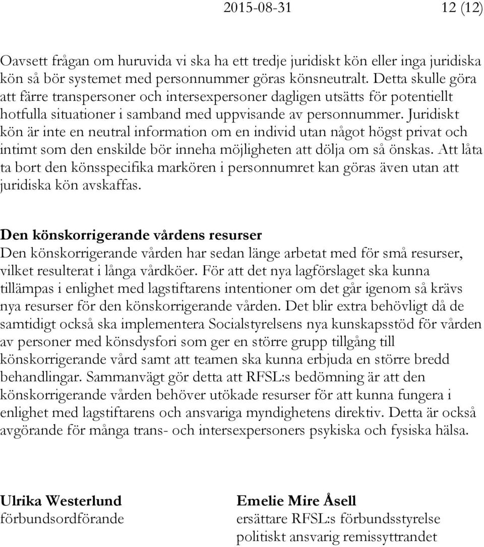 Juridiskt kön är inte en neutral information om en individ utan något högst privat och intimt som den enskilde bör inneha möjligheten att dölja om så önskas.