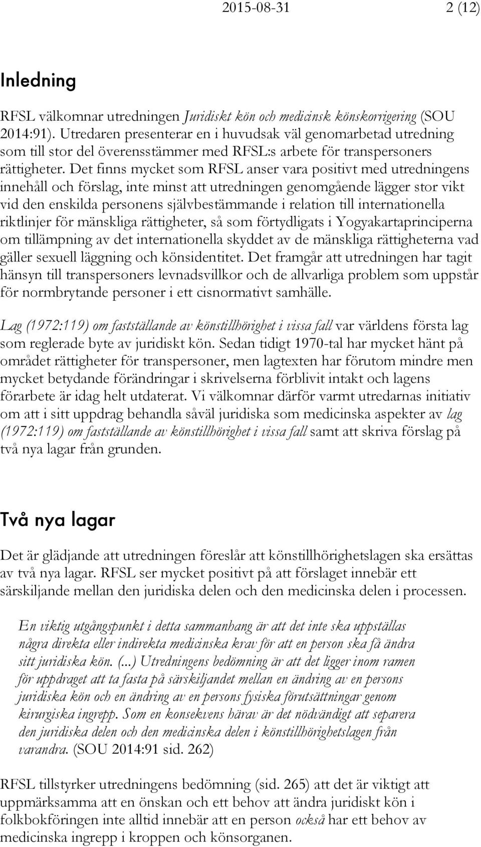 Det finns mycket som RFSL anser vara positivt med utredningens innehåll och förslag, inte minst att utredningen genomgående lägger stor vikt vid den enskilda personens självbestämmande i relation