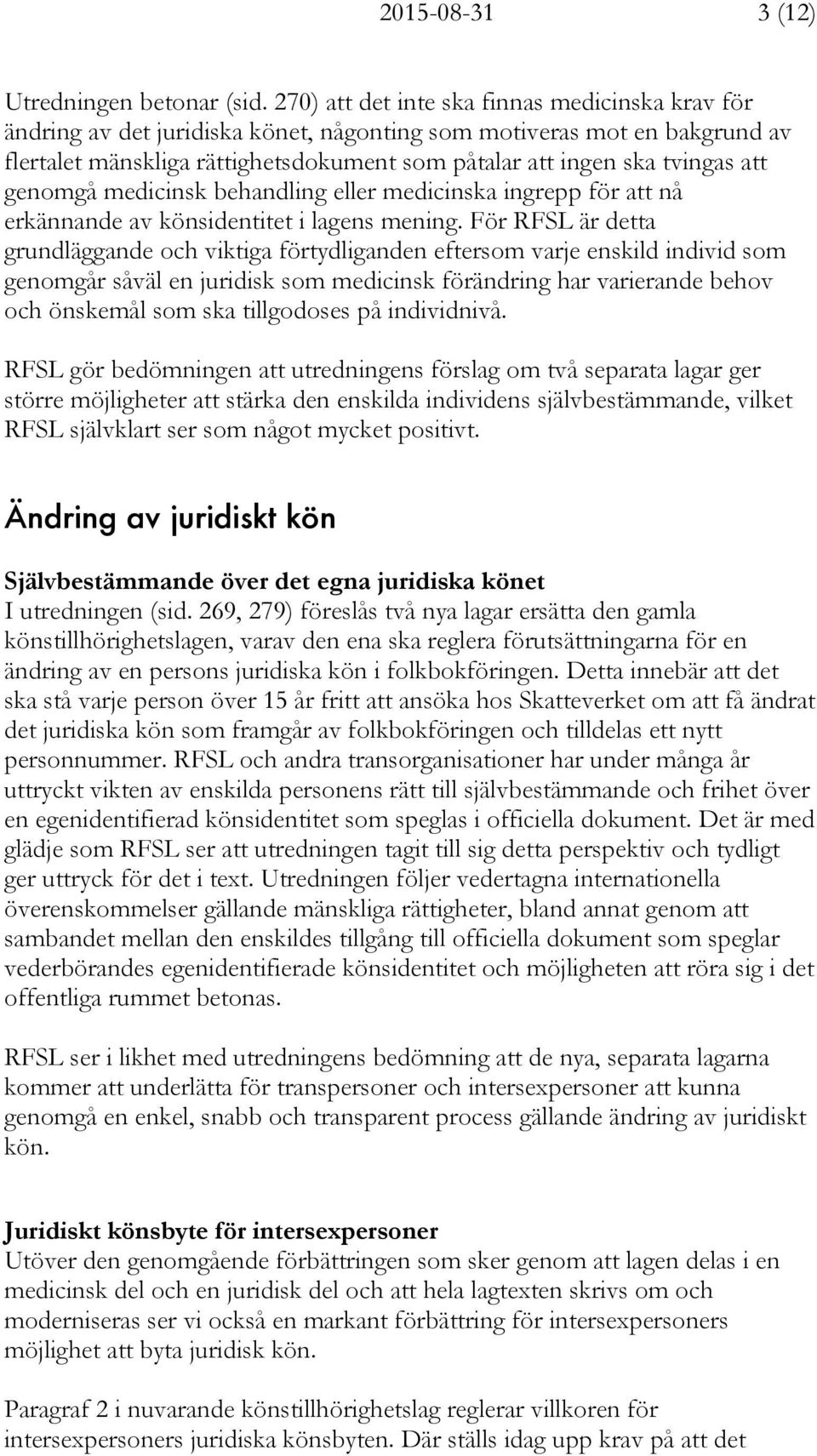 att genomgå medicinsk behandling eller medicinska ingrepp för att nå erkännande av könsidentitet i lagens mening.