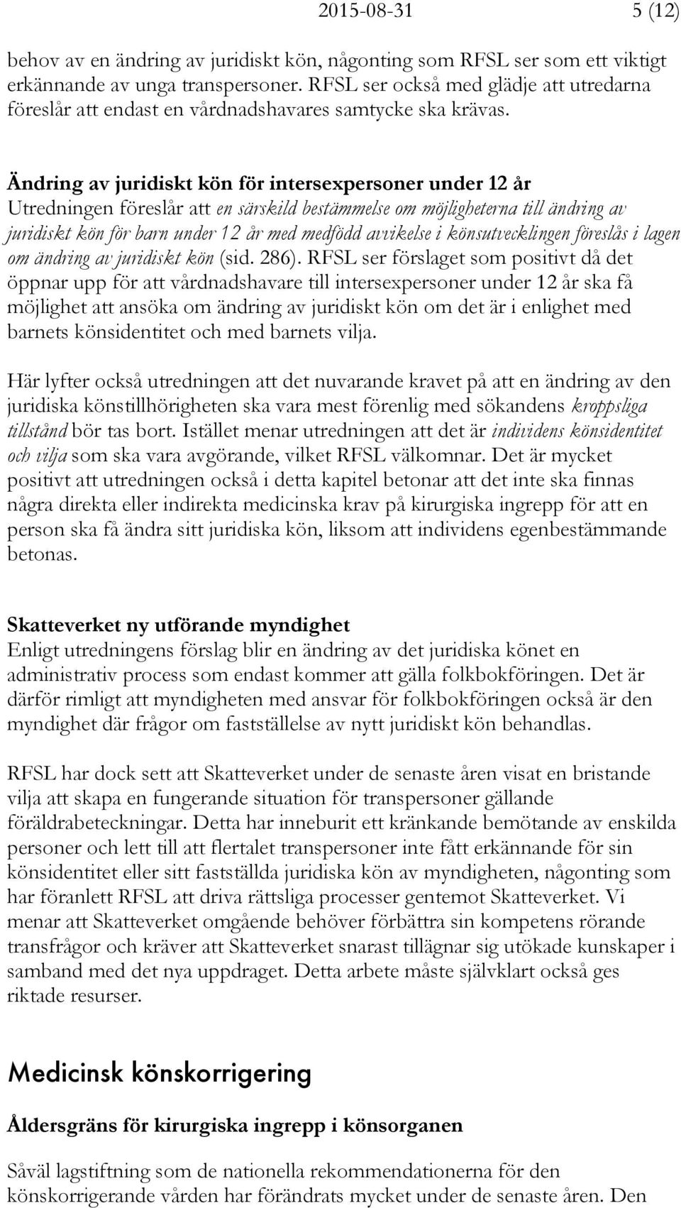 Ändring av juridiskt kön för intersexpersoner under 12 år Utredningen föreslår att en särskild bestämmelse om möjligheterna till ändring av juridiskt kön för barn under 12 år med medfödd avvikelse i