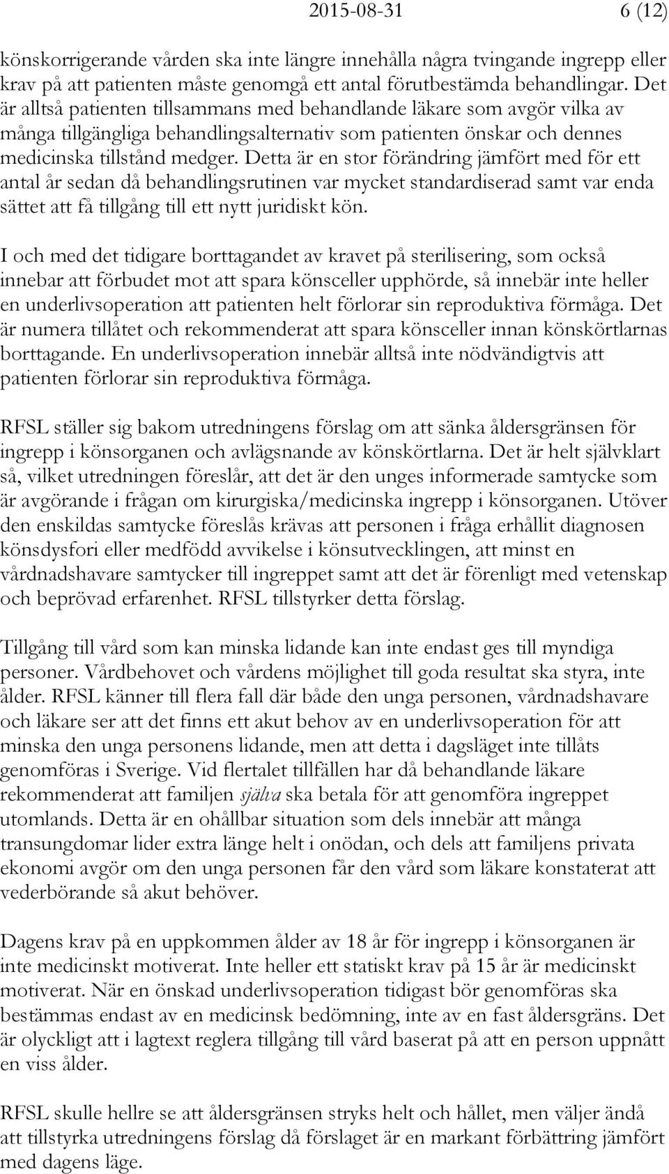 Detta är en stor förändring jämfört med för ett antal år sedan då behandlingsrutinen var mycket standardiserad samt var enda sättet att få tillgång till ett nytt juridiskt kön.