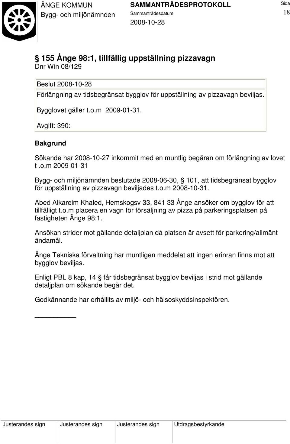 o.m 2008-10-31. Abed Alkareim Khaled, Hemskogsv 33, 841 33 Ånge ansöker om bygglov för att tillfälligt t.o.m placera en vagn för försäljning av pizza på parkeringsplatsen på fastigheten Ånge 98:1.