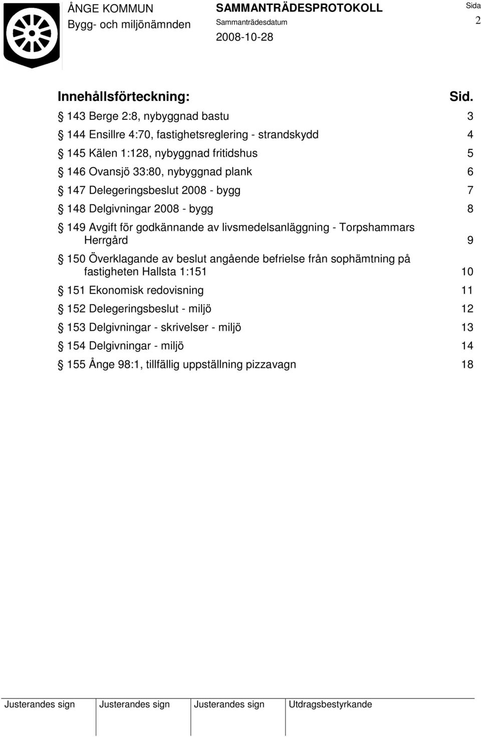 nybyggnad plank 6 147 Delegeringsbeslut 2008 - bygg 7 148 Delgivningar 2008 - bygg 8 149 Avgift för godkännande av livsmedelsanläggning - Torpshammars