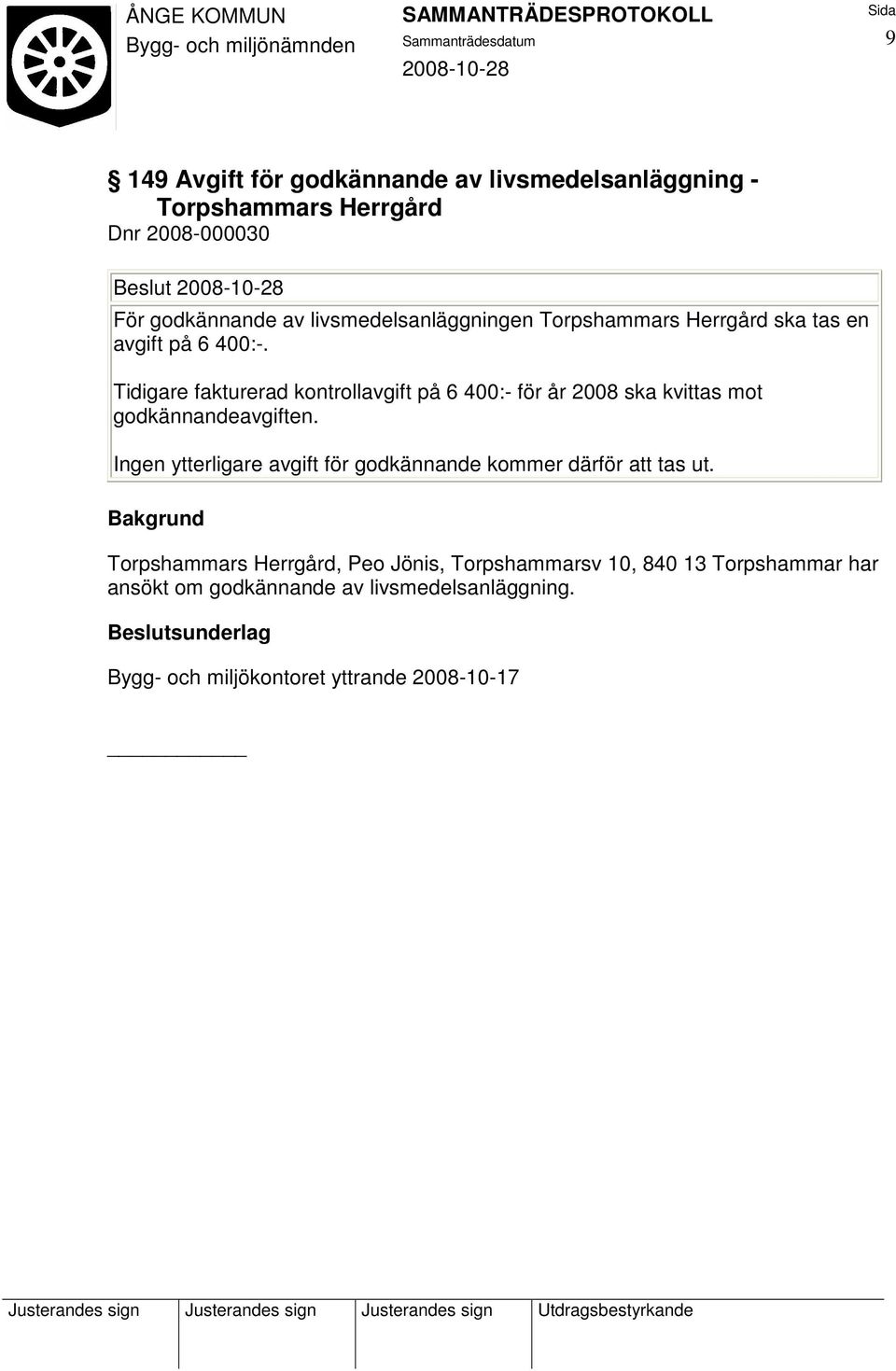 Tidigare fakturerad kontrollavgift på 6 400:- för år 2008 ska kvittas mot godkännandeavgiften.