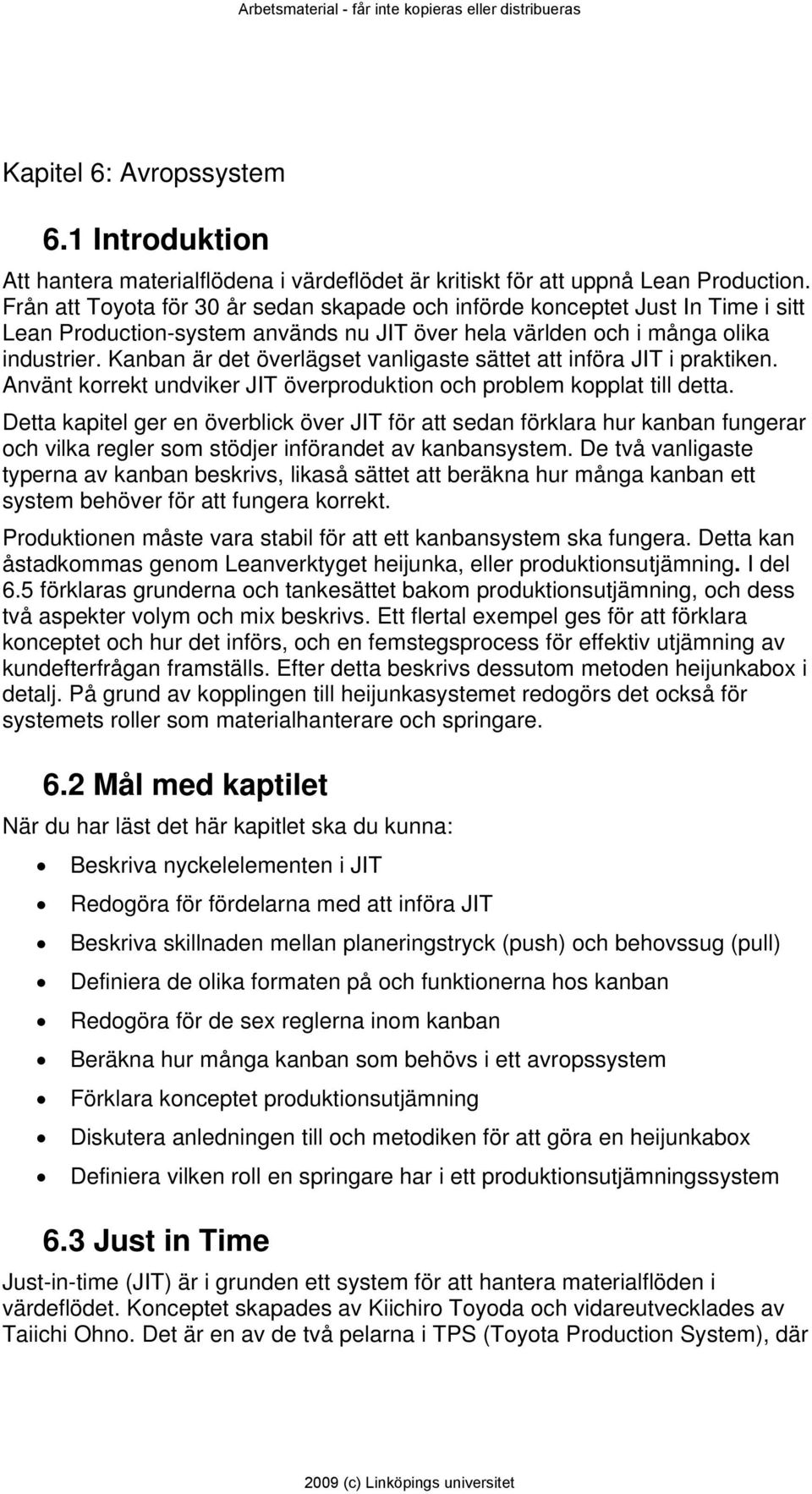 Kanban är det överlägset vanligaste sättet att införa JIT i praktiken. Använt korrekt undviker JIT överproduktion och problem kopplat till detta.