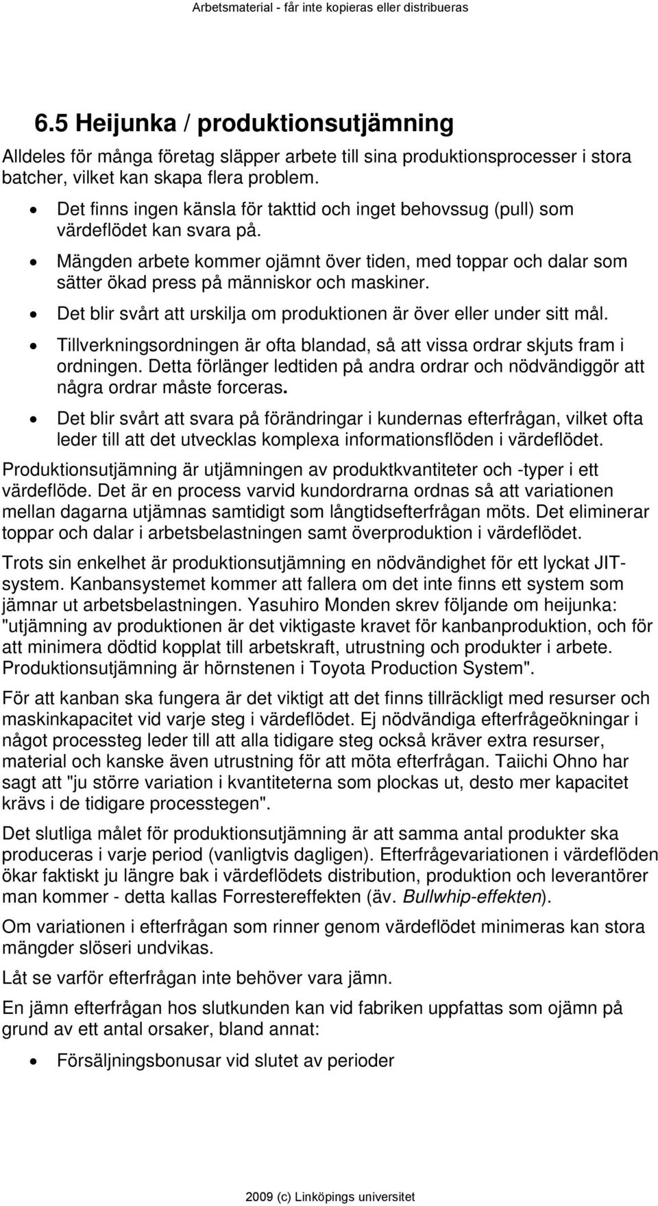 Mängden arbete kommer ojämnt över tiden, med toppar och dalar som sätter ökad press på människor och maskiner. Det blir svårt att urskilja om produktionen är över eller under sitt mål.