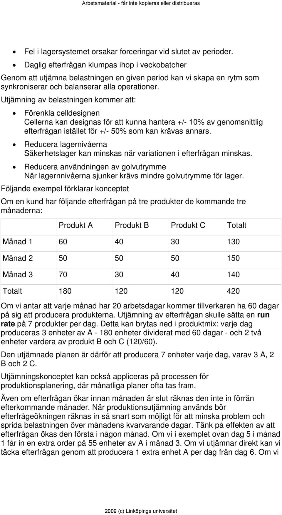 Utjämning av belastningen kommer att: Förenkla celldesignen Cellerna kan designas för att kunna hantera +/- 10% av genomsnittlig efterfrågan istället för +/- 50% som kan krävas annars.