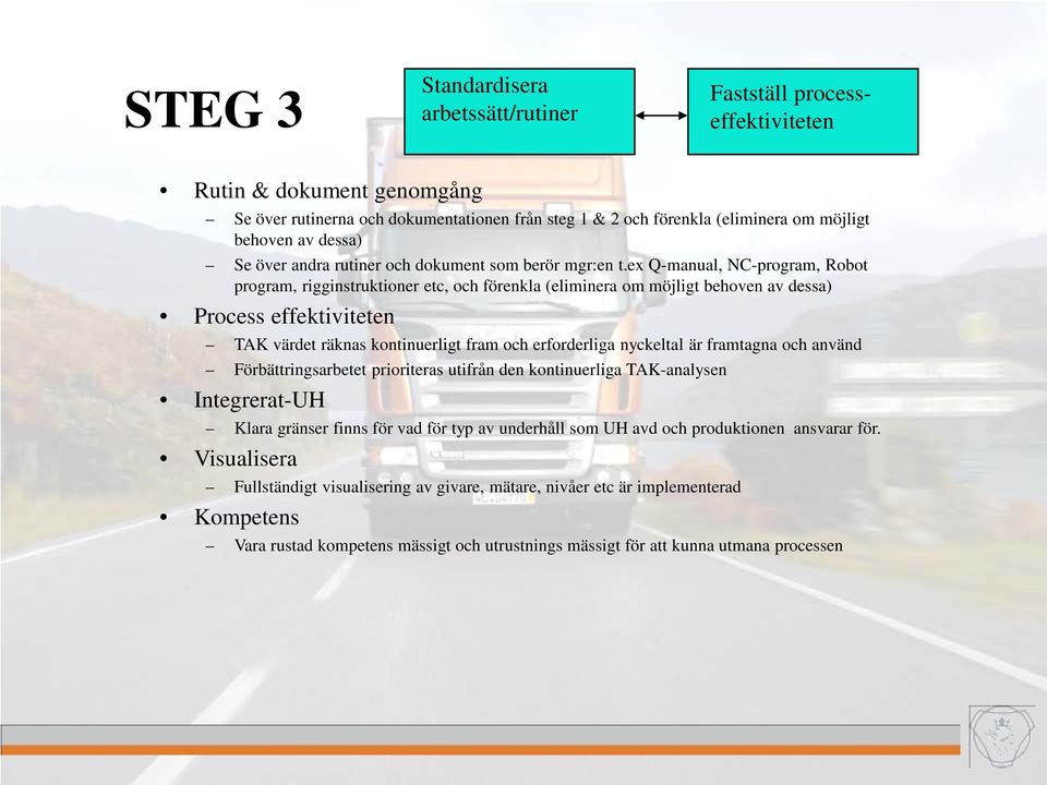 ex Q-manual, NC-program, Robot program, rigginstruktioner etc, och förenkla (eliminera om möjligt behoven av dessa) Process effektiviteten TAK värdet räknas kontinuerligt fram och erforderliga