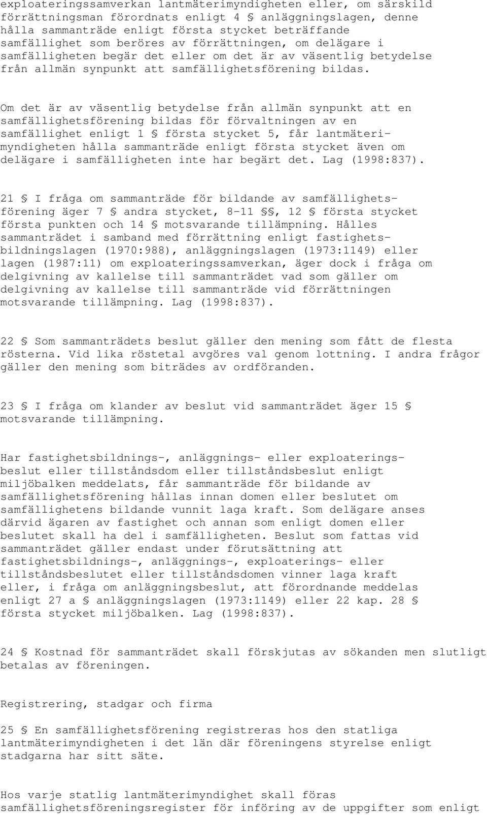 Om det är av väsentlig betydelse från allmän synpunkt att en samfällighetsförening bildas för förvaltningen av en samfällighet enligt 1 första stycket 5, får lantmäterimyndigheten hålla sammanträde