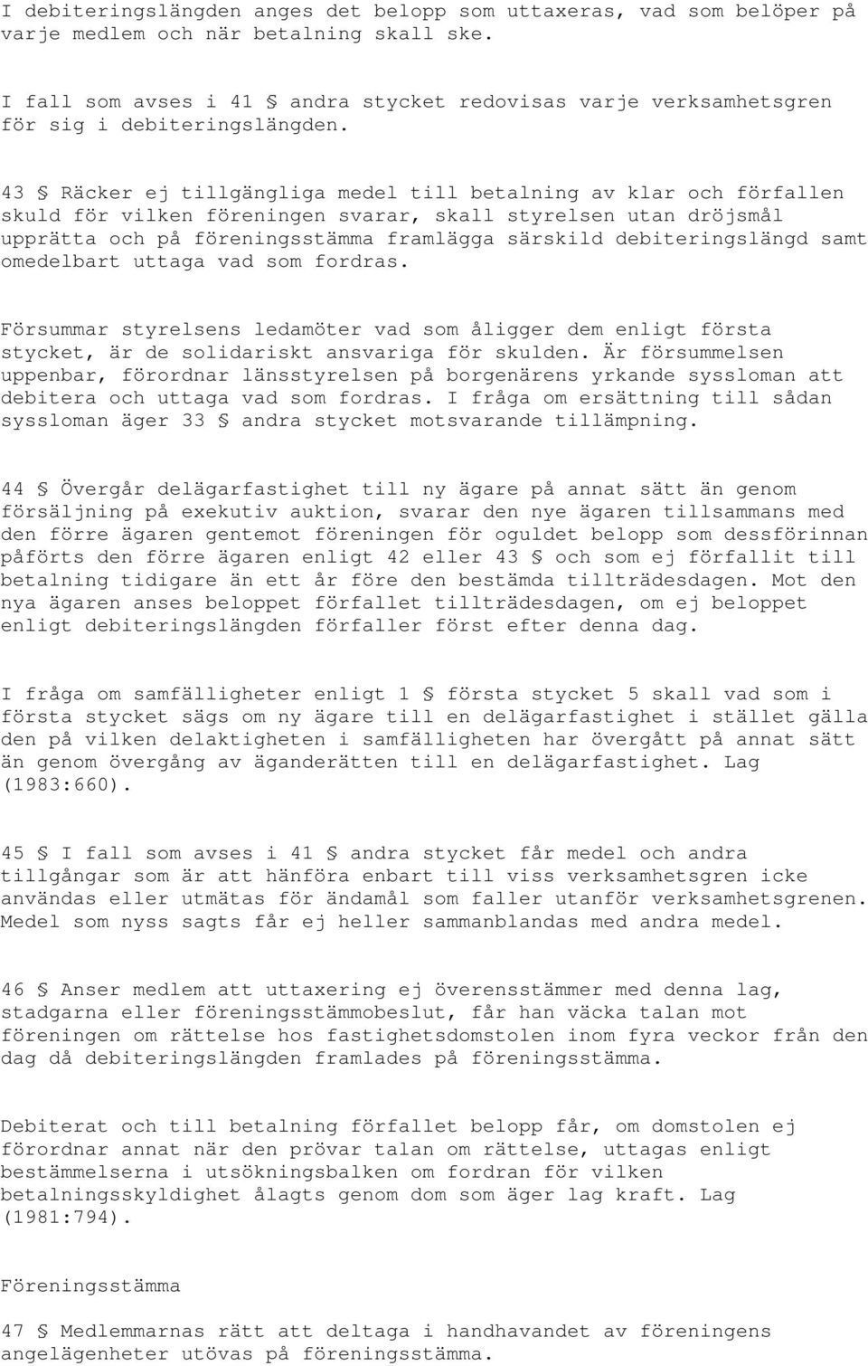 43 Räcker ej tillgängliga medel till betalning av klar och förfallen skuld för vilken föreningen svarar, skall styrelsen utan dröjsmål upprätta och på föreningsstämma framlägga särskild