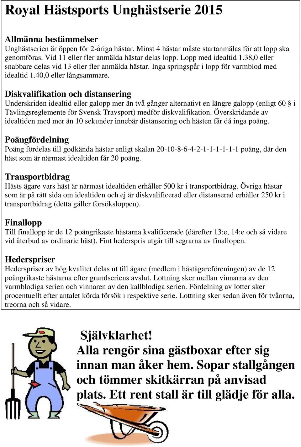 Diskvalifikation och distansering Underskriden idealtid eller galopp mer än två gånger alternativt en längre galopp (enligt 60 i Tävlingsreglemente för Svensk Travsport) medför diskvalifikation.