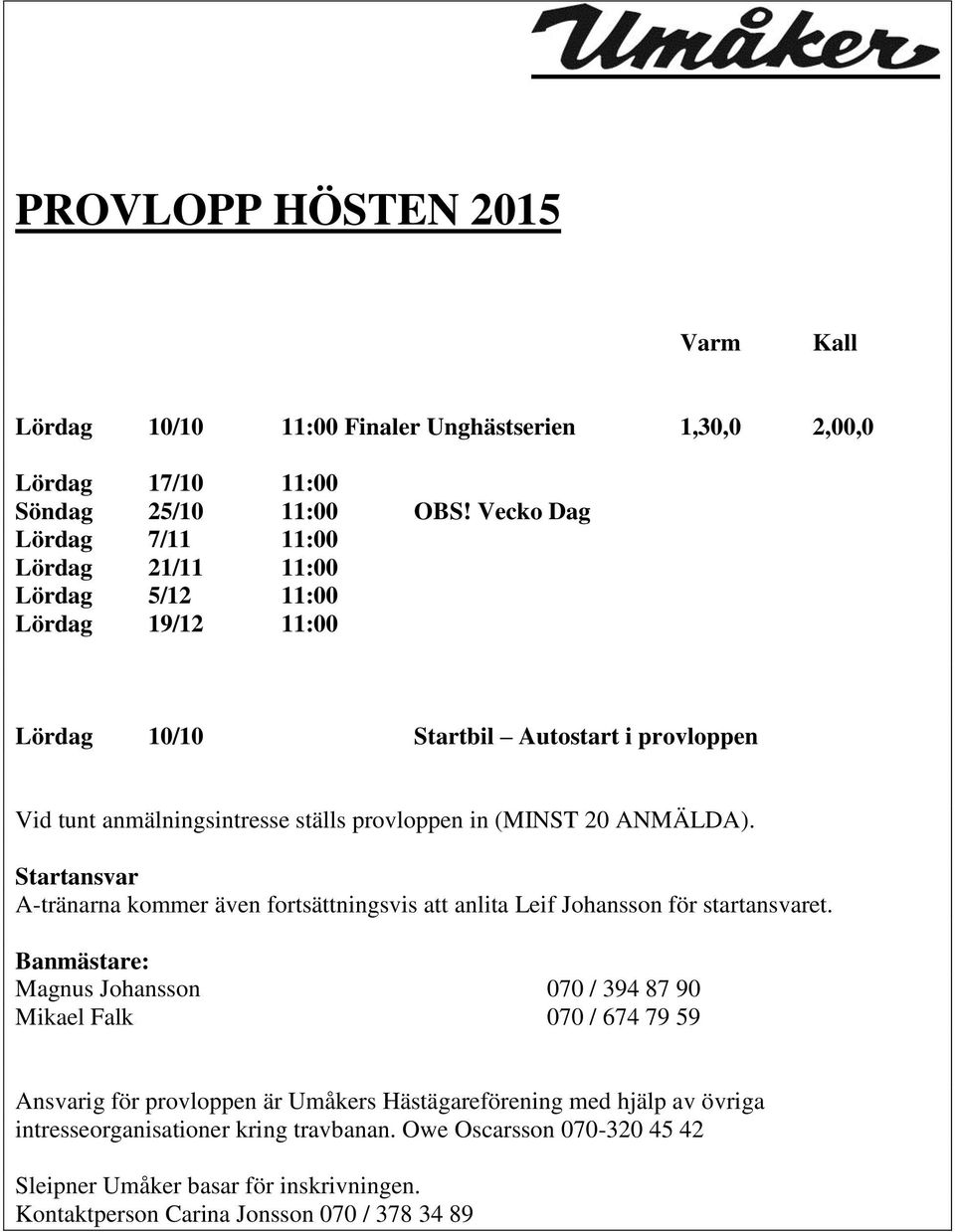 (MINST 20 ANMÄLDA). Startansvar A-tränarna kommer även fortsättningsvis att anlita Leif Johansson för startansvaret.