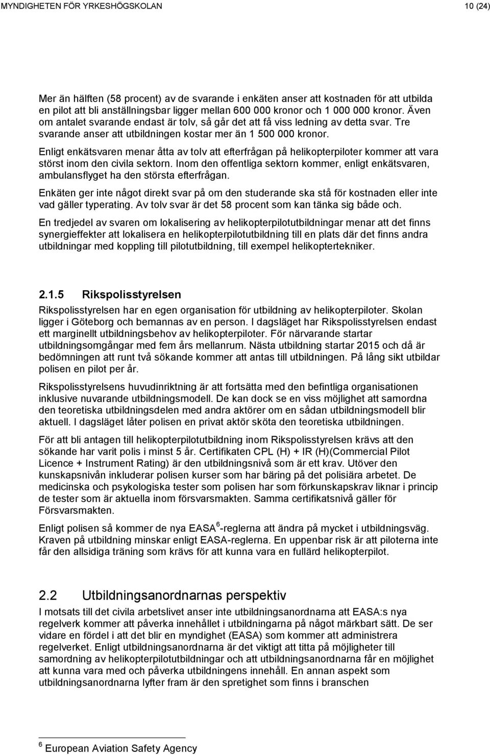 Enligt enkätsvaren menar åtta av tolv att efterfrågan på helikopterpiloter kommer att vara störst inom den civila sektorn.