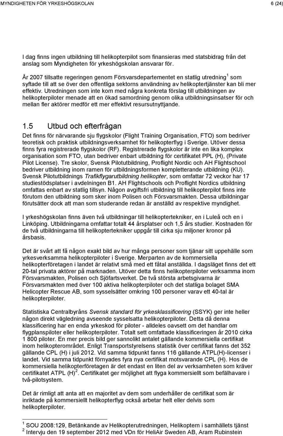 Utredningen som inte kom med några konkreta förslag till utbildningen av helikopterpiloter menade att en ökad samordning genom olika utbildningsinsatser för och mellan fler aktörer medför ett mer