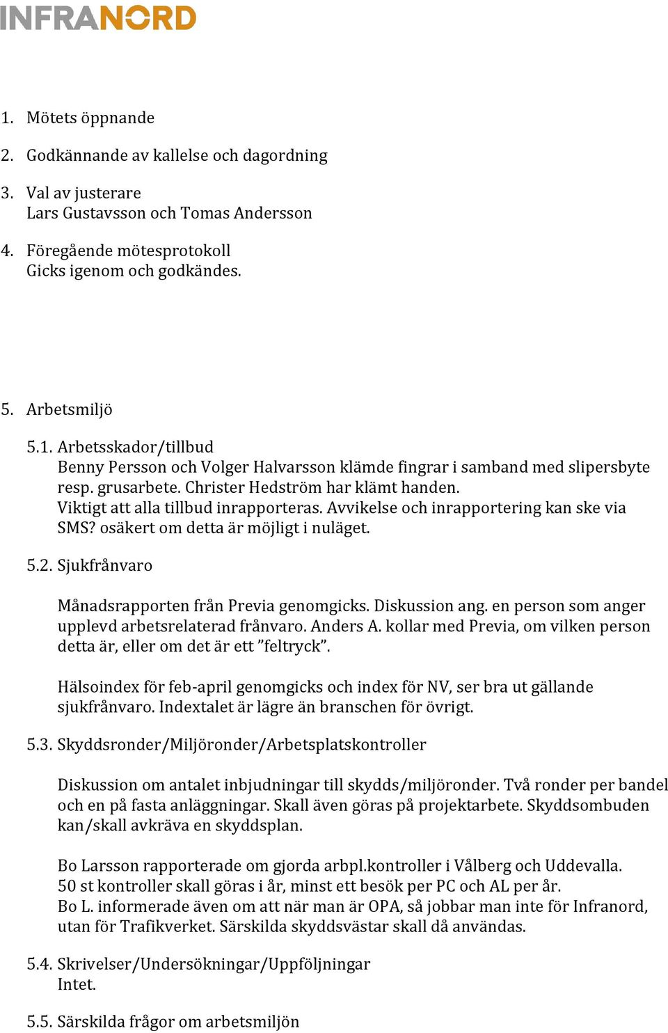 Sjukfrånvaro Månadsrapporten från Previa genomgicks. Diskussion ang. en person som anger upplevd arbetsrelaterad frånvaro. Anders A.