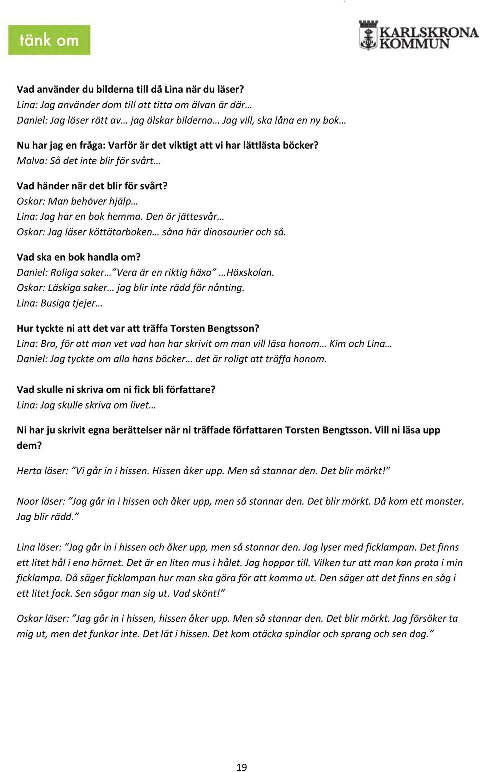 Malva: Så det inte blir för svårt Vad händer när det blir för svårt? Oskar: Man behöver hjälp Lina: Jag har en bok hemma. Den är jättesvår Oskar: Jag läser köttätarboken såna här dinosaurier och så.