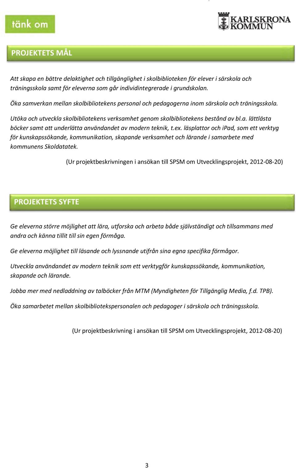 ex. läsplattor och ipad, som ett verktyg för kunskapssökande, kommunikation, skapande verksamhet och lärande i samarbete med kommunens Skoldatatek.