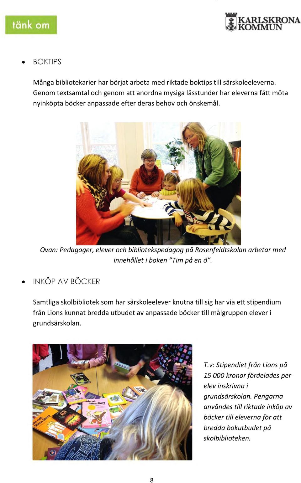 Ovan: Pedagoger, elever och bibliotekspedagog på Rosenfeldtskolan arbetar med innehållet i boken Tim på en ö.