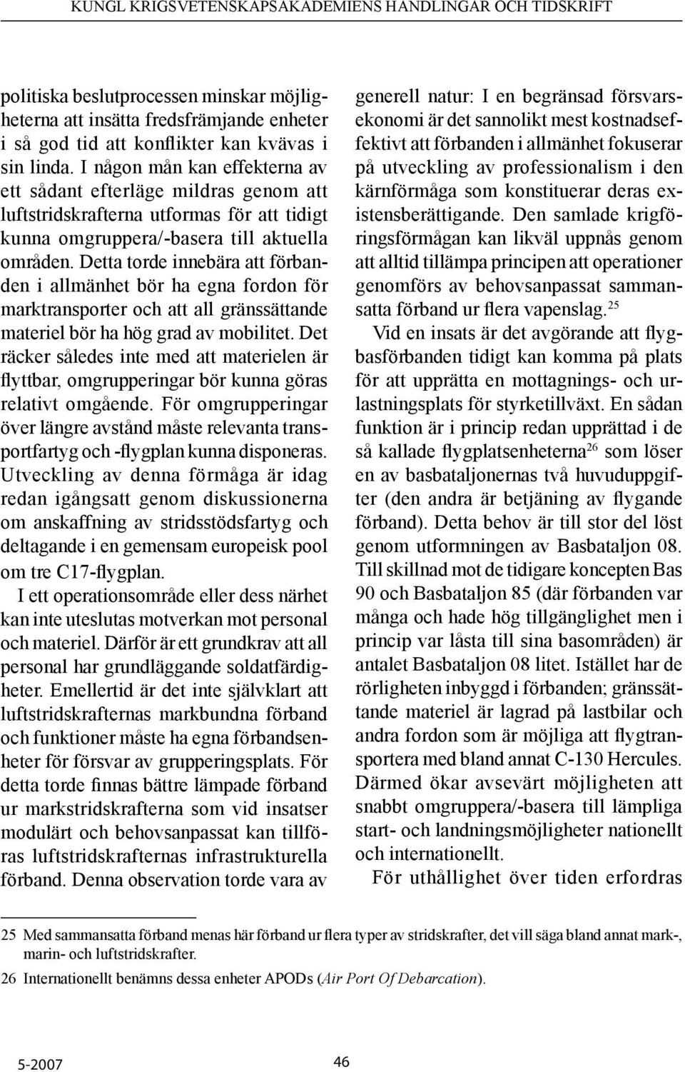 Detta torde innebära att förbanden i allmänhet bör ha egna fordon för marktransporter och att all gränssättande materiel bör ha hög grad av mobilitet.