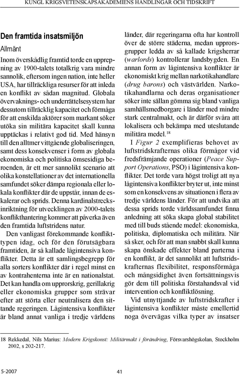 Globala övervaknings- och underrättelsesystem har dessutom tillräcklig kapacitet och förmåga för att enskilda aktörer som markant söker utöka sin militära kapacitet skall kunna upptäckas i relativt