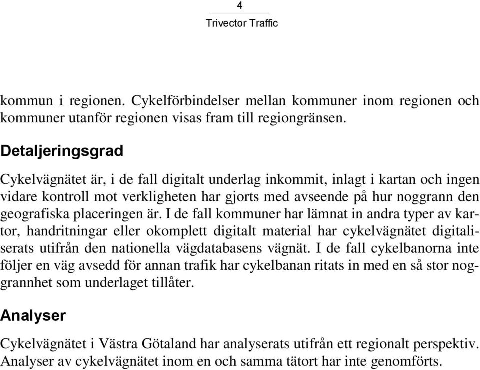 är. I de fall kommuner har lämnat in andra typer av kartor, handritningar eller okomplett digitalt material har cykelvägnätet digitaliserats utifrån den nationella vägdatabasens vägnät.