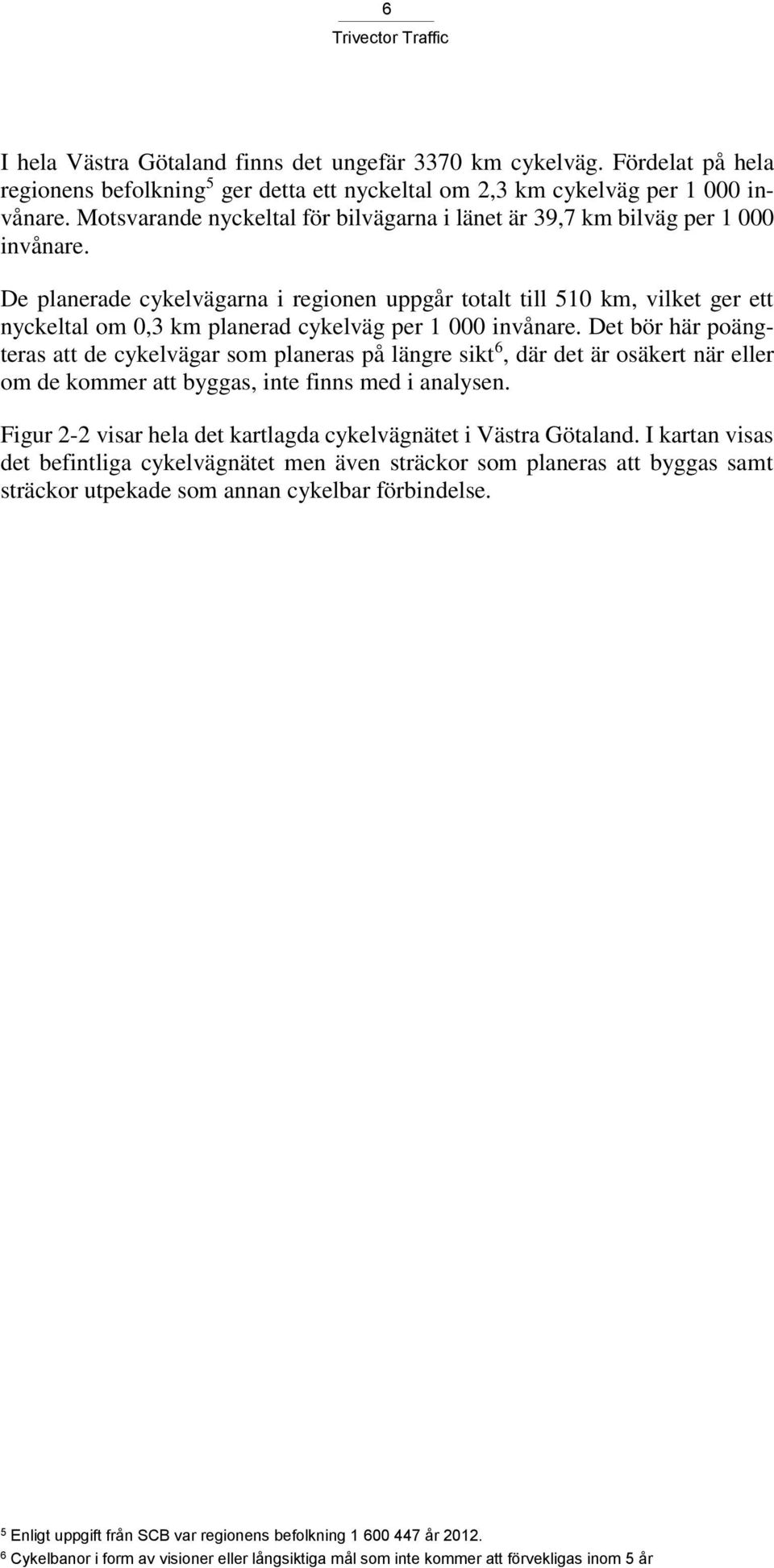 De planerade cykelvägarna i regionen uppgår totalt till 510 km, vilket ger ett nyckeltal om 0,3 km planerad cykelväg per 1 000 invånare.