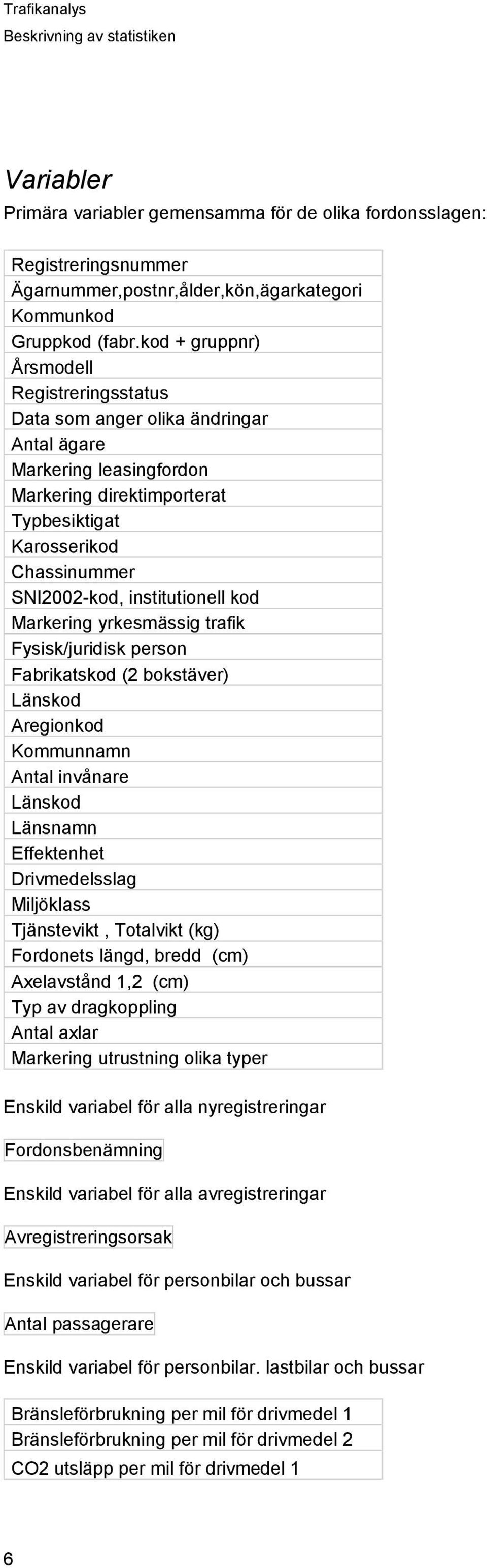 institutionell kod Markering yrkesmässig trafik Fysisk/juridisk person Fabrikatskod (2 bokstäver) Länskod Aregionkod Kommunnamn Antal invånare Länskod Länsnamn Effektenhet Drivmedelsslag Miljöklass