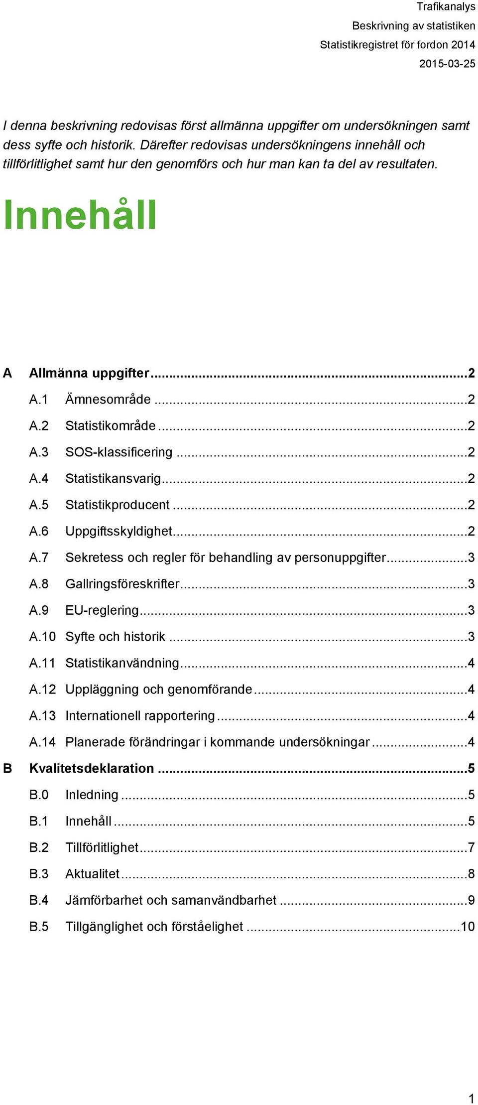 .. 2 A.3 SOS-klassificering... 2 A.4 Statistikansvarig... 2 A.5 Statistikproducent... 2 A.6 Uppgiftsskyldighet... 2 A.7 Sekretess och regler för behandling av personuppgifter... 3 A.