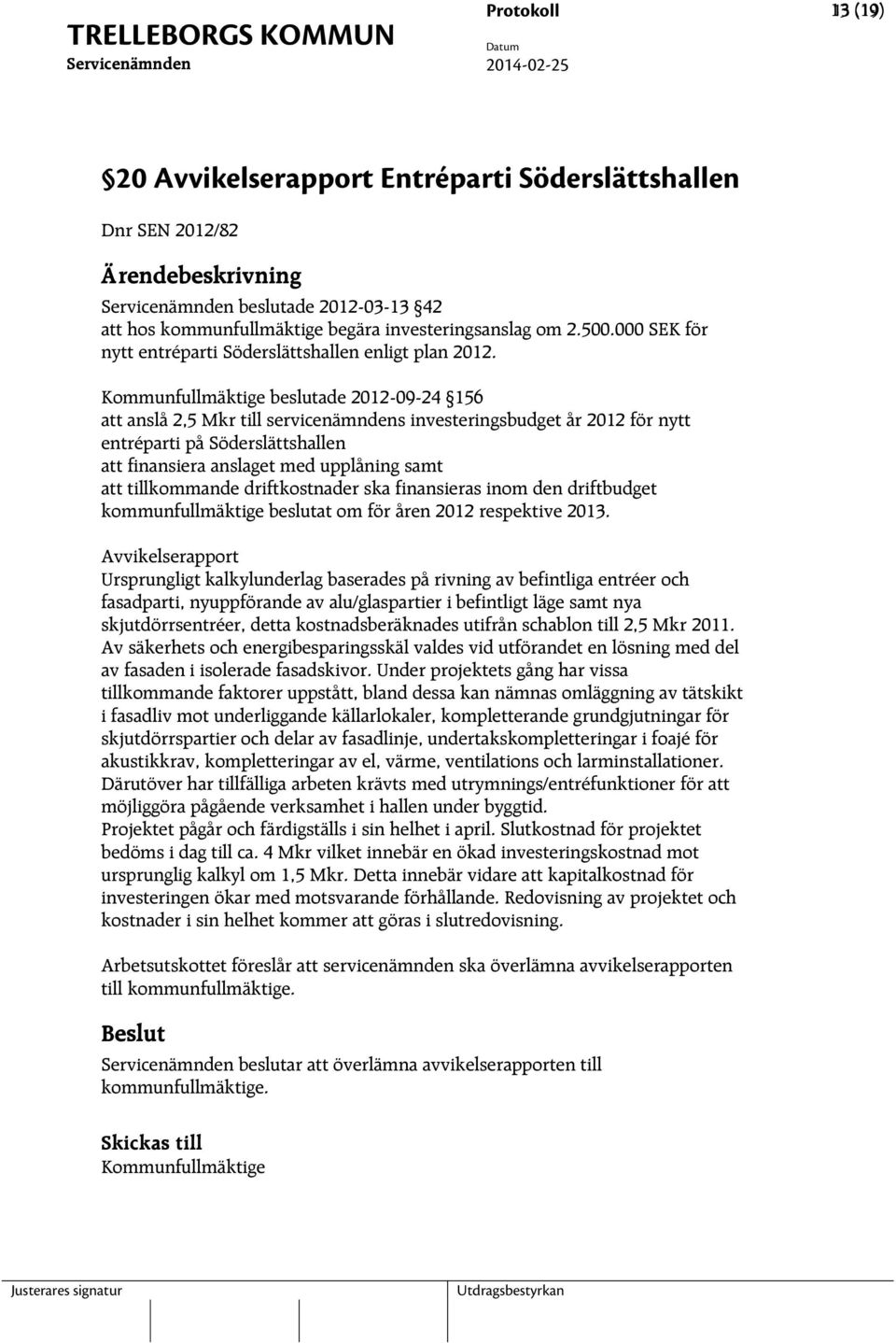 Kommunfullmäktige beslutade 2012-09-24 156 att anslå 2,5 Mkr till servicenämndens investeringsbudget år 2012 för nytt entréparti på Söderslättshallen att finansiera anslaget med upplåning samt att