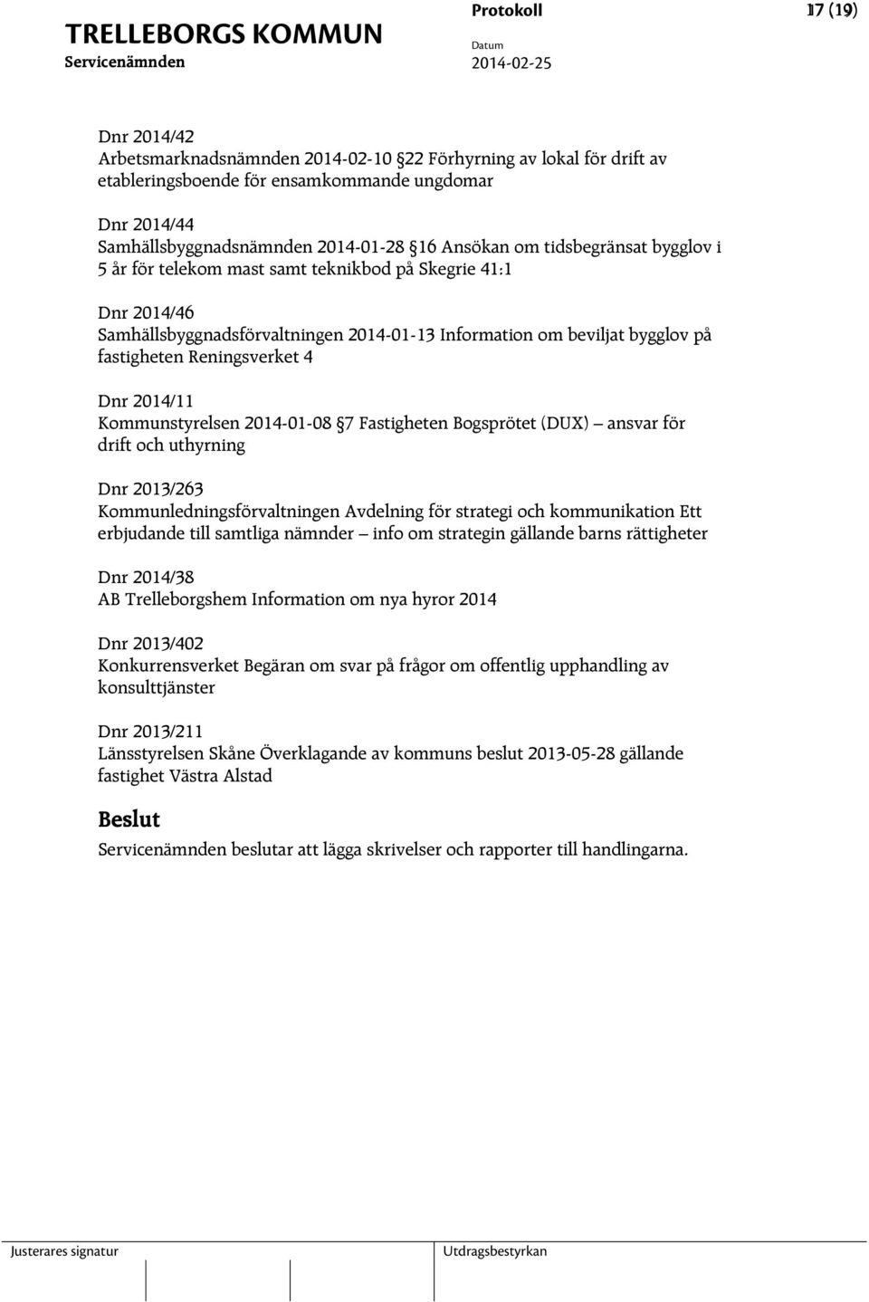 om beviljat bygglov på fastigheten Reningsverket 4 Dnr 2014/11 Kommunstyrelsen 2014-01-08 7 Fastigheten Bogsprötet (DUX) ansvar för drift och uthyrning Dnr 2013/263 Kommunledningsförvaltningen